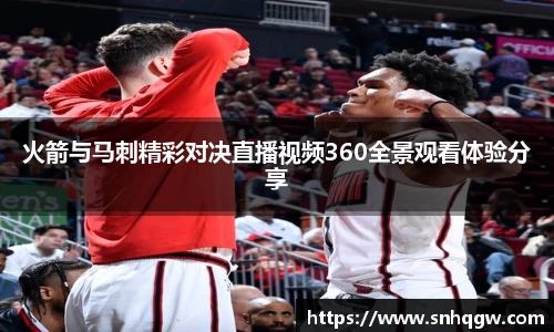 火箭与马刺精彩对决直播视频360全景观看体验分享