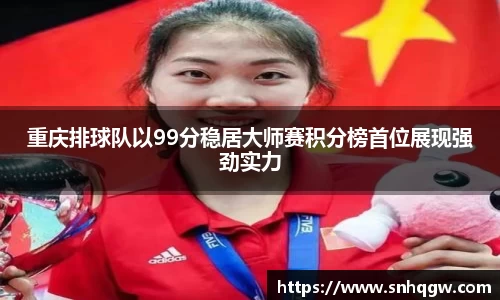 重庆排球队以99分稳居大师赛积分榜首位展现强劲实力